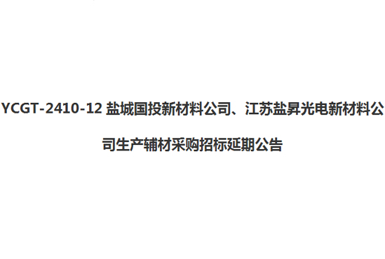 YCGT-2410-12鹽城國(guó)投新材料公司、江蘇鹽昇光電新材料公司生產(chǎn)輔材采購(gòu)招標(biāo)延期公告